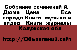 Собрание сочинений А. Дюма › Цена ­ 3 000 - Все города Книги, музыка и видео » Книги, журналы   . Калужская обл.